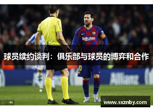 球员续约谈判:俱乐部与球员的博弈和合作 球员续约谈判:俱乐部与球员的博弈和合作